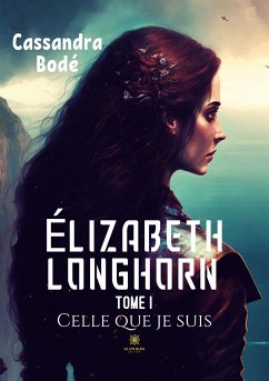 Élizabeth Longhorn: Tome I Celle que je suis - Cassandra Bodé