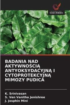 BADANIA NAD AKTYWNO¿CI¿ ANTYOKSYDACYJN¿ I CYTOPROTEKCYJN¿ MIMOZY PUDICA - Srinivasan, K.;Ven Vanitha Jenishree, S.;Josphin Mini, J.