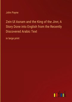 Zein Ul Asnam and the King of the Jinn; A Story Done into English from the Recently Discovered Arabic Text