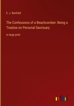 The Confessions of a Beachcomber: Being a Treatise on Personal Sanctuary - Banfield, E. J.