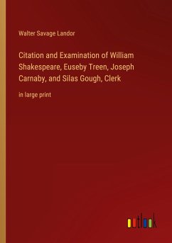 Citation and Examination of William Shakespeare, Euseby Treen, Joseph Carnaby, and Silas Gough, Clerk - Landor, Walter Savage