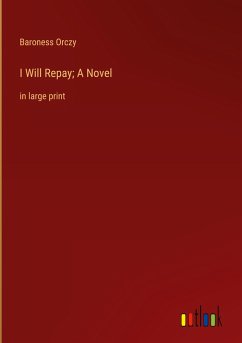 I Will Repay; A Novel - Orczy, Baroness