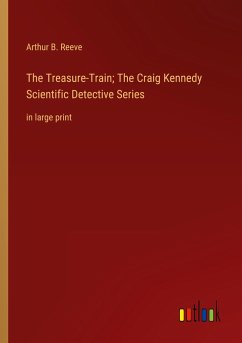 The Treasure-Train; The Craig Kennedy Scientific Detective Series