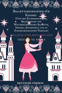 Ballettgeschichten für Kinder: Fünf der Zauberhaftesten, Beliebtesten und Weltberühmtesten Ballette, Speziell Ausgewählt und in Kindergeschichten Verpackt (eBook, ePUB) - Voland, Melanie; Voland, Rosa