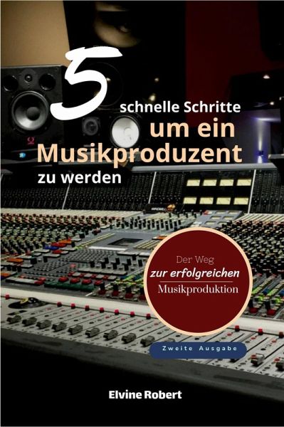 5 schnelle Schritte, um ein Musikproduzent zu werden (eBook, ePUB) 5 schnelle Schritte, um ein Musikproduzent zu werden (eBook, ePUB)