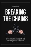 Breaking the Chains: Overcoming Limiting Beliefs and Unlocking Your True Potential (eBook, ePUB)