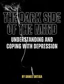 The Dark Side of the Mind Understanding and Coping with Depression (eBook, ePUB)