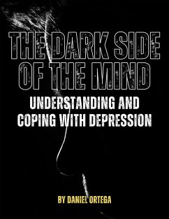 The Dark Side of the Mind Understanding and Coping with Depression (eBook, ePUB) - Ortega, Daniel