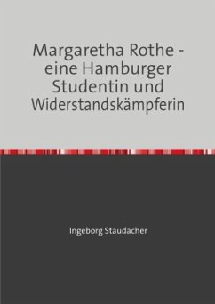 Margaretha Rothe - eine Hamburger Studentin und Widerstandskämpferin - Staudacher, Ingeborg