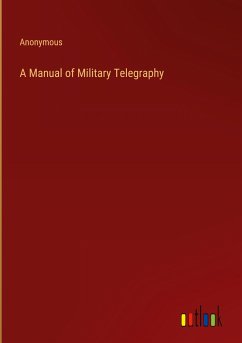 A Manual of Military Telegraphy - Anonymous