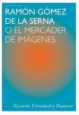 Ramón Gómez de la Serna : o el mercader de imágenes