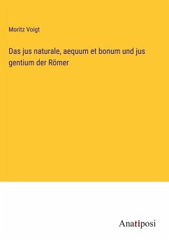 Das jus naturale, aequum et bonum und jus gentium der Römer - Voigt, Moritz