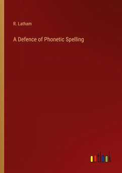 A Defence of Phonetic Spelling - Latham, R.