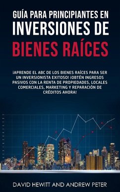 Guía para principiantes en Inversiones de Bienes Raíces. - Hewitt, David; Peter, Andrew