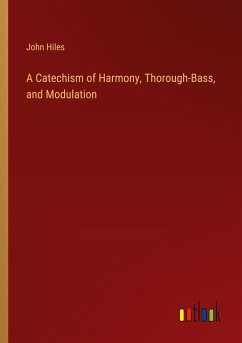 A Catechism of Harmony, Thorough-Bass, and Modulation - Hiles, John