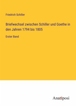 Briefwechsel zwischen Schiller und Goethe in den Jahren 1794 bis 1805 - Schiller, Friedrich