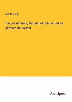 Das jus naturale, aequum et bonum und jus gentium der Römer - Voigt, Moritz