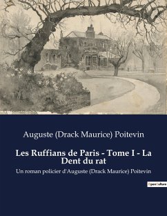 Les Ruffians de Paris - Tome I - La Dent du rat - Poitevin, Auguste (Drack Maurice)