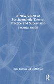 A New Vision of Psychoanalytic Theory, Practice and Supervision