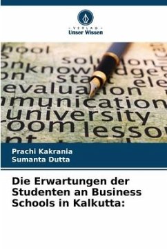 Die Erwartungen der Studenten an Business Schools in Kalkutta: - Kakrania, Prachi;Dutta, Sumanta