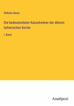 Die bedeutendsten Kanzelredner der älteren lutherischen Kirche - Beste, Wilhelm