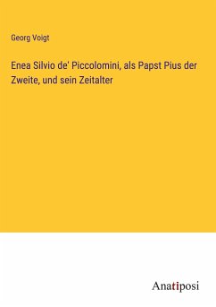 Enea Silvio de' Piccolomini, als Papst Pius der Zweite, und sein Zeitalter - Voigt, Georg