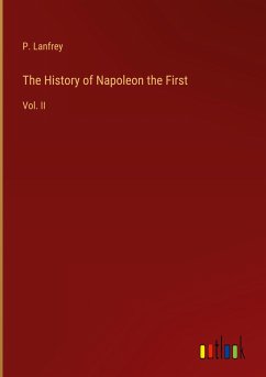 The History of Napoleon the First - Lanfrey, P.