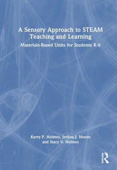A Sensory Approach to STEAM Teaching and Learning - Holmes, Kerry P; Moore, Jerilou J; Holmes, Stacy V