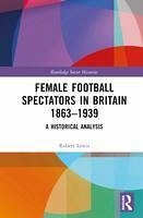 Female Football Spectators in Britain 1863-1939 - Lewis, Robert