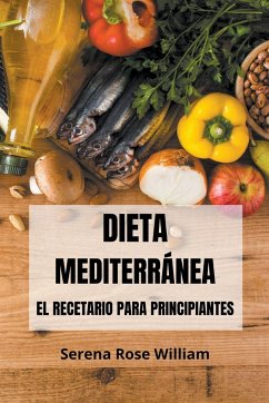 Dieta Mediterránea - El recetario para principiantes - William, Serena Rose