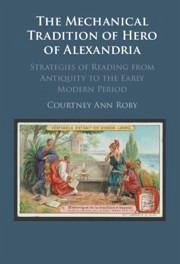 The Mechanical Tradition of Hero of Alexandria - Roby, Courtney Ann