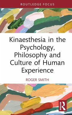 Kinaesthesia in the Psychology, Philosophy and Culture of Human Experience - Smith, Roger