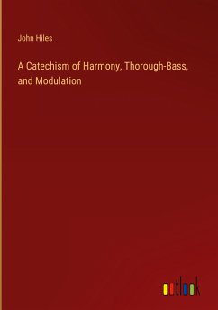 A Catechism of Harmony, Thorough-Bass, and Modulation - Hiles, John