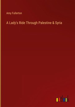 A Lady's Ride Through Palestine & Syria - Fullerton, Amy