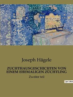 ZUCHTHAUSGESCHICHTEN VON EINEM EHEMALIGEN ZÜCHTLING - Hägele, Joseph