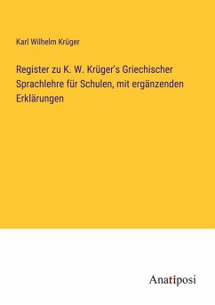 Register zu K. W. Krüger's Griechischer Sprachlehre für Schulen, mit ergänzenden Erklärungen - Krüger, Karl Wilhelm