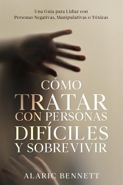 Cómo Tratar con Personas Difíciles y Sobrevivir (eBook, ePUB) - Bennett, Alaric