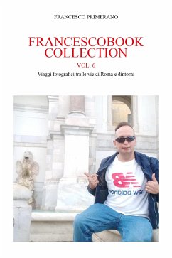 Francescobook Collection - vol.6 - Viaggi fotografici tra le vie di Roma e dintorni (eBook, ePUB) - Primerano, Francesco