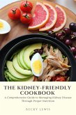 The Kidney-Friendly Cookbook: A Comprehensive Guide to Managing Kidney Disease Through Proper Nutrition (eBook, ePUB)