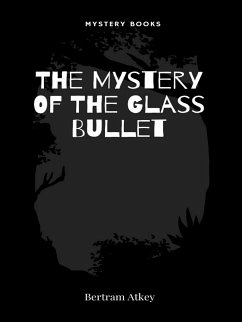 The Mystery Of The Glass Bullet (eBook, ePUB) - Atkey, Bertram