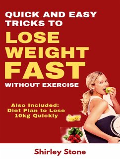 Quick And Easy Tricks To Lose Weight Fast Without Exercise: Also Included: Diet Plan to lose 10kg Quickly (eBook, ePUB) - Stone, Shirley