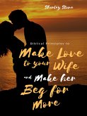 Biblical Principles to Make Love to Your Wife and Make Her Beg for More (eBook, ePUB)