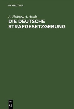 Die deutsche Strafgesetzgebung (eBook, PDF) - Hellweg, A.; Arndt, A. Die deutsche Strafgesetzgebung (eBook, PDF) - Hellweg, A.; Arndt, A.