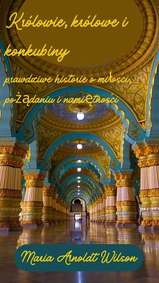 Królowie, królowe i konkubiny: prawdziwe historie o milosci, pozadaniu i namietnosci (eBook, ePUB) - Wilson, Maria Arnoldt