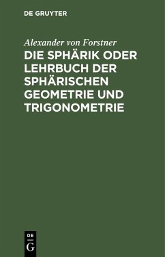 Die Sphärik oder Lehrbuch der sphärischen Geometrie und Trigonometrie (eBook, PDF) - Forstner, Alexander Von