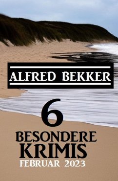 6 besondere Krimis Februar 2023 (eBook, ePUB) - Bekker, Alfred