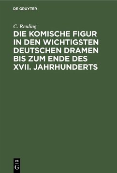 Die komische Figur in den wichtigsten deutschen Dramen bis zum Ende des XVII. Jahrhunderts (eBook, PDF) - Reuling, C.