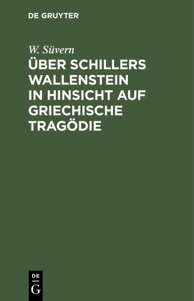 Über Schillers Wallenstein in Hinsicht auf griechische Tragödie (eBook, PDF) Über Schillers Wallenstein in Hinsicht auf griechische Tragödie (eBook, PDF)