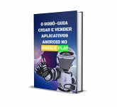 O Robô - Criar e Vender aplicativos Android no Google Play (eBook, ePUB) O Robô - Criar e Vender aplicativos Android no Google Play (eBook, ePUB)