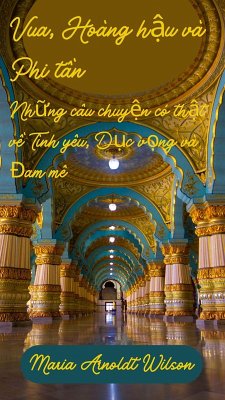 Vua, Hoàng h¿u và Phi t¿n: Nh¿ng câu chuy¿n có th¿t v¿ Tình yêu, D¿c v¿ng và Ðam mê (eBook, ePUB) - Wilson, Maria Arnoldt